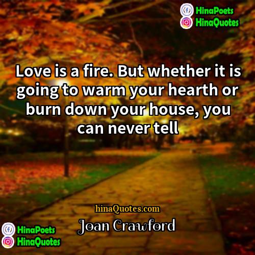 Joan Crawford Quotes | Love is a fire. But whether it